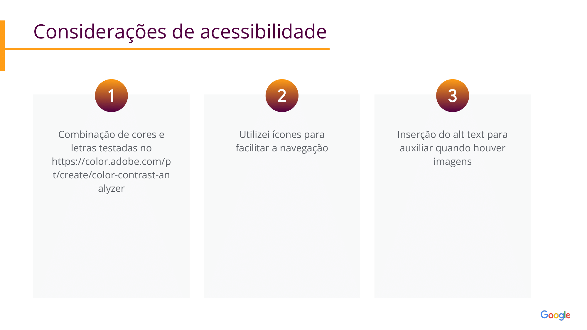 Considerações de acessibilidade Combinação de cores e letras testadas no https://color.adobe.com/pt/create/color-contrast-analyzer  Utilizei ícones para facilitar a navegação Inserção do alt text para auxiliar quando houver imagens