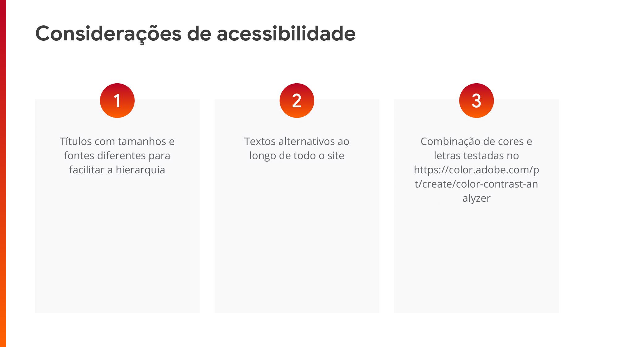 Considerações de acessibilidade Títulos com tamanhos e fontes diferentes para facilitar a hierarquia Textos alternativos ao longo de todo o site Combinação de cores e letras testadas no https://color.adobe.com/pt/create/color-contrast-analyzer  